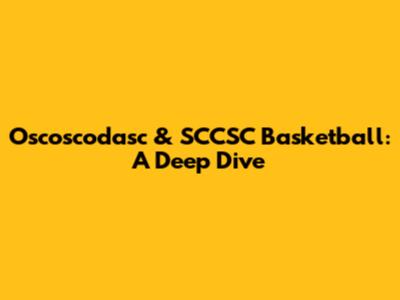 Oscoscodasc & SCCSC Basketball: A Deep Dive