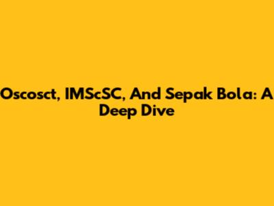 Oscosct, IMScSC, And Sepak Bola: A Deep Dive