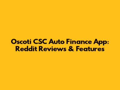 Oscoti CSC Auto Finance App: Reddit Reviews & Features