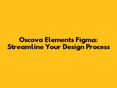 Oscova Elements Figma: Streamline Your Design Process