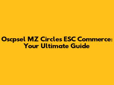 Oscpsel MZ Circles ESC Commerce: Your Ultimate Guide