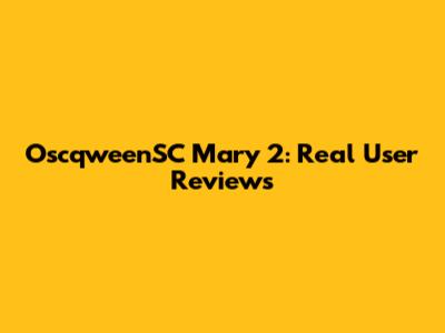 OscqweenSC Mary 2: Real User Reviews
