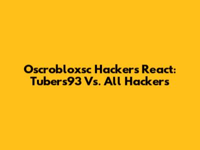 Oscrobloxsc Hackers React: Tubers93 Vs. All Hackers
