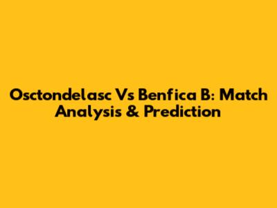 Osctondelasc Vs Benfica B: Match Analysis & Prediction