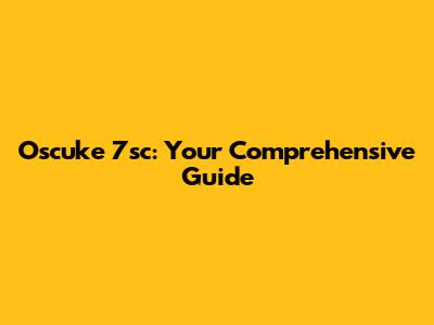 Oscuke 7sc: Your Comprehensive Guide