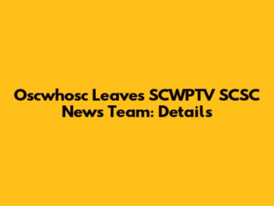 Oscwhosc Leaves SCWPTV SCSC News Team: Details