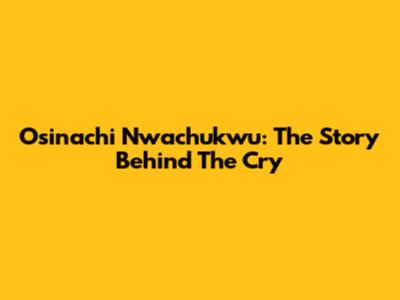 Osinachi Nwachukwu: The Story Behind The Cry