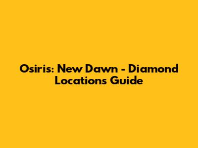 Osiris: New Dawn - Diamond Locations Guide