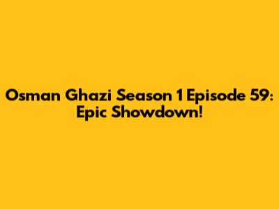 Osman Ghazi Season 1 Episode 59: Epic Showdown!