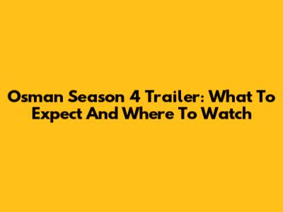 Osman Season 4 Trailer: What To Expect And Where To Watch