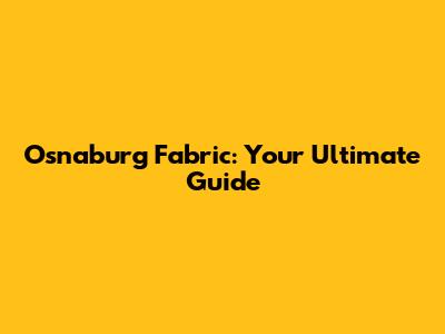 Osnaburg Fabric: Your Ultimate Guide
