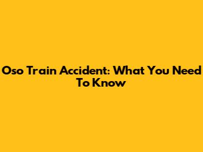 Oso Train Accident: What You Need To Know