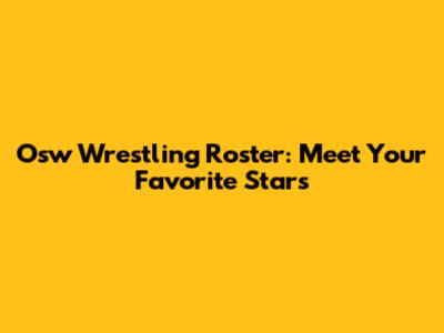 Osw Wrestling Roster: Meet Your Favorite Stars