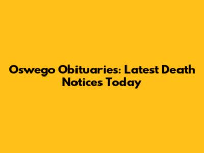 Oswego Obituaries: Latest Death Notices Today
