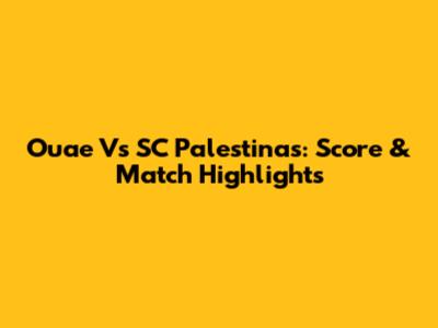 Ouae Vs SC Palestinas: Score & Match Highlights
