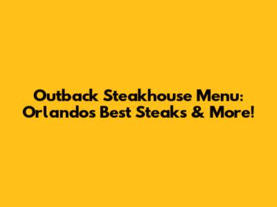 Outback Steakhouse Menu: Orlando's Best Steaks & More!