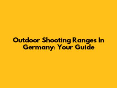 Outdoor Shooting Ranges In Germany: Your Guide