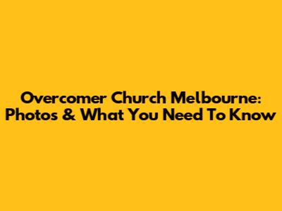 Overcomer Church Melbourne: Photos & What You Need To Know