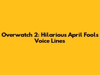 Overwatch 2: Hilarious April Fools' Voice Lines