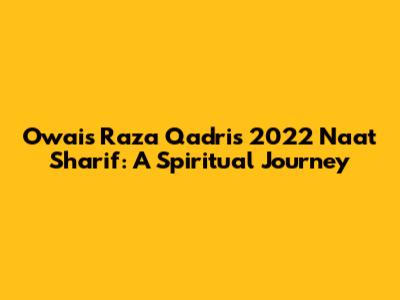 Owais Raza Qadri's 2022 Naat Sharif: A Spiritual Journey