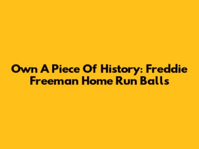 Own A Piece Of History: Freddie Freeman Home Run Balls