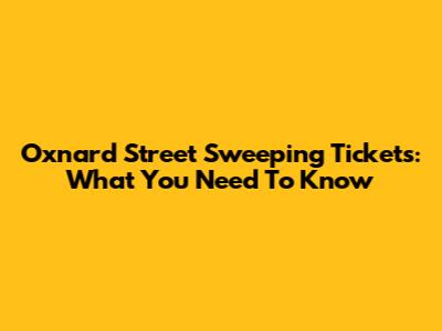 Oxnard Street Sweeping Tickets: What You Need To Know
