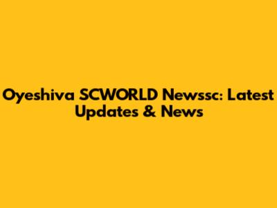 Oyeshiva SCWORLD Newssc: Latest Updates & News