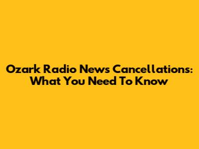 Ozark Radio News Cancellations: What You Need To Know