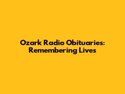 Ozark Radio Obituaries: Remembering Lives