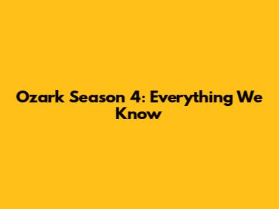 Ozark Season 4: Everything We Know