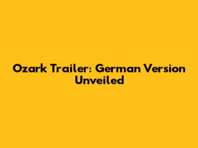 Ozark Trailer: German Version Unveiled