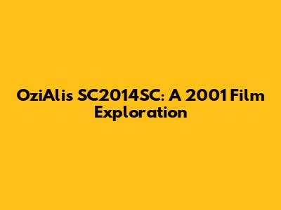 OziAli's SC2014SC: A 2001 Film Exploration