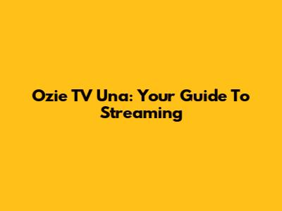 Ozie TV Una: Your Guide To Streaming
