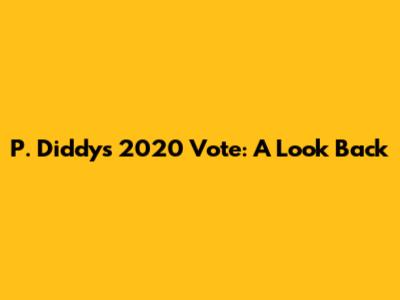 P. Diddy's 2020 Vote: A Look Back