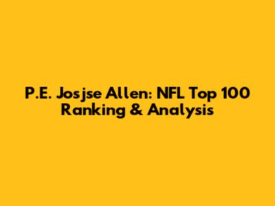 P.E. Josjse Allen: NFL Top 100 Ranking & Analysis
