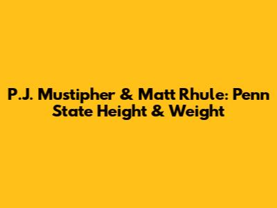 P.J. Mustipher & Matt Rhule: Penn State Height & Weight