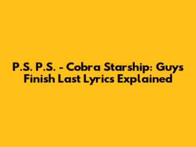 P.S. P.S. - Cobra Starship: 'Guys Finish Last' Lyrics Explained