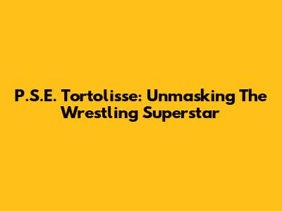 P.S.E. Tortolisse: Unmasking The Wrestling Superstar