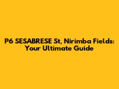 P6 SESABRESE St, Nirimba Fields: Your Ultimate Guide