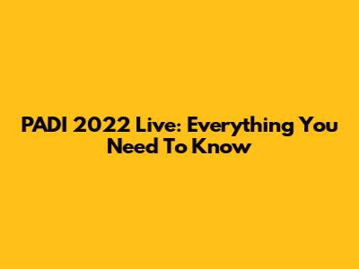 PADI 2022 Live: Everything You Need To Know