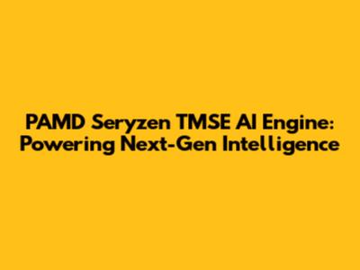 PAMD Seryzen TMSE AI Engine: Powering Next-Gen Intelligence