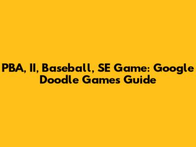 PBA, II, Baseball, SE Game: Google Doodle Games Guide
