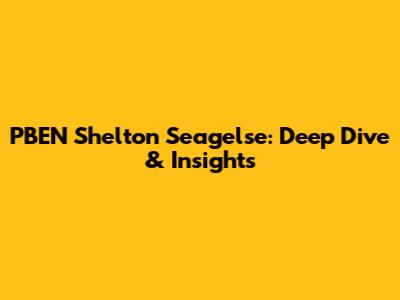 PBEN Shelton Seagelse: Deep Dive & Insights