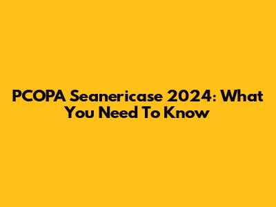 PCOPA Seanericase 2024: What You Need To Know