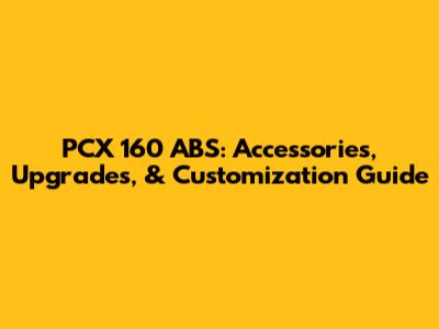 PCX 160 ABS: Accessories, Upgrades, & Customization Guide