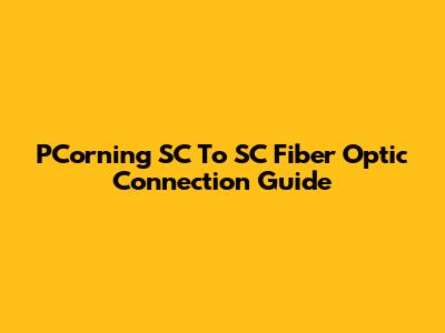 PCorning SC To SC Fiber Optic Connection Guide