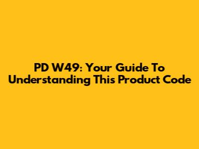 PD W49: Your Guide To Understanding This Product Code