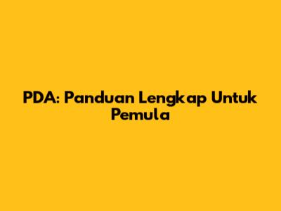 PDA: Panduan Lengkap Untuk Pemula