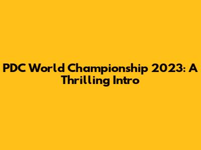 PDC World Championship 2023: A Thrilling Intro