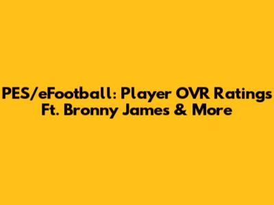 PES/eFootball: Player OVR Ratings Ft. Bronny James & More